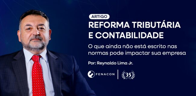 “Reforma Tributária e Contabilidade: O que ainda não está escrito nas normas pode impactar sua empresa”, por Reynaldo Lima Jr.